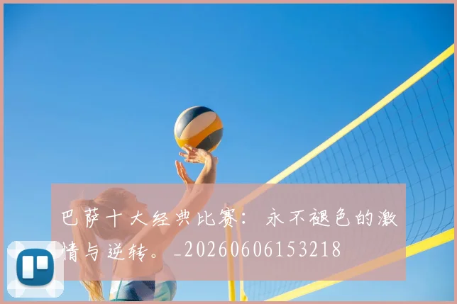 巴萨十大经典比赛：永不褪色的激情与逆转。_20260606153218