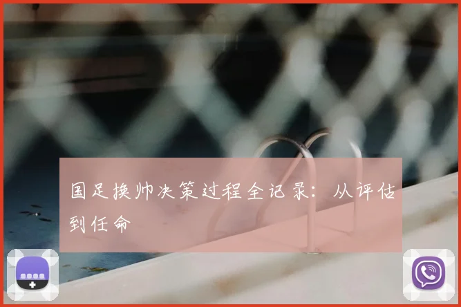 国足换帅决策过程全记录：从评估到任命
