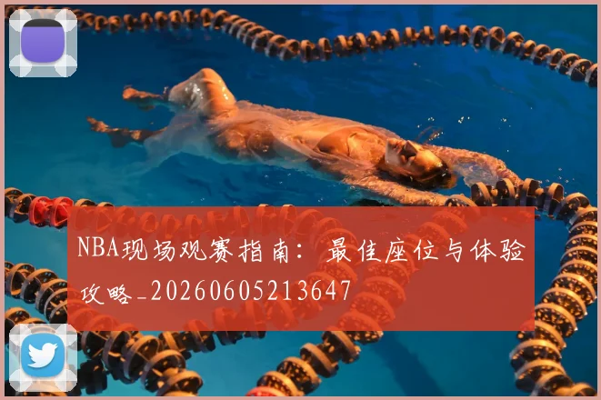 NBA现场观赛指南:最佳座位与体验攻略_20260605213647