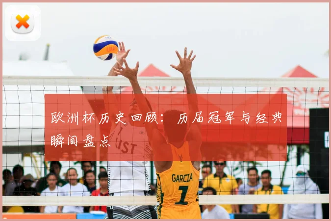 欧洲杯历史回顾：历届冠军与经典瞬间盘点