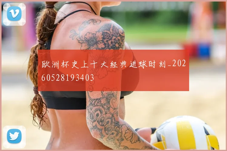 欧洲杯史上十大经典进球时刻_20260528193403