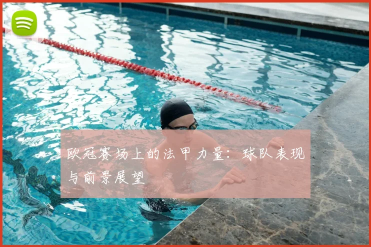 欧冠赛场上的法甲力量：球队表现与前景展望