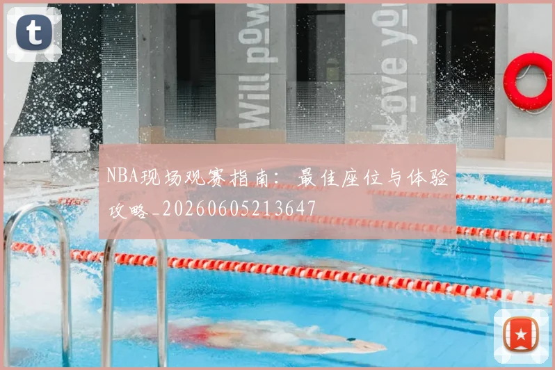 NBA现场观赛指南:最佳座位与体验攻略_20260605213647