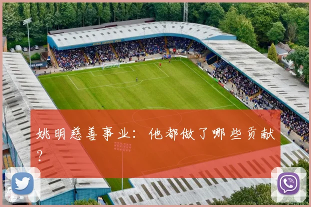姚明慈善事业：他都做了哪些贡献？