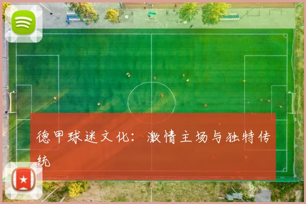 德甲球迷文化：激情主场与独特传统